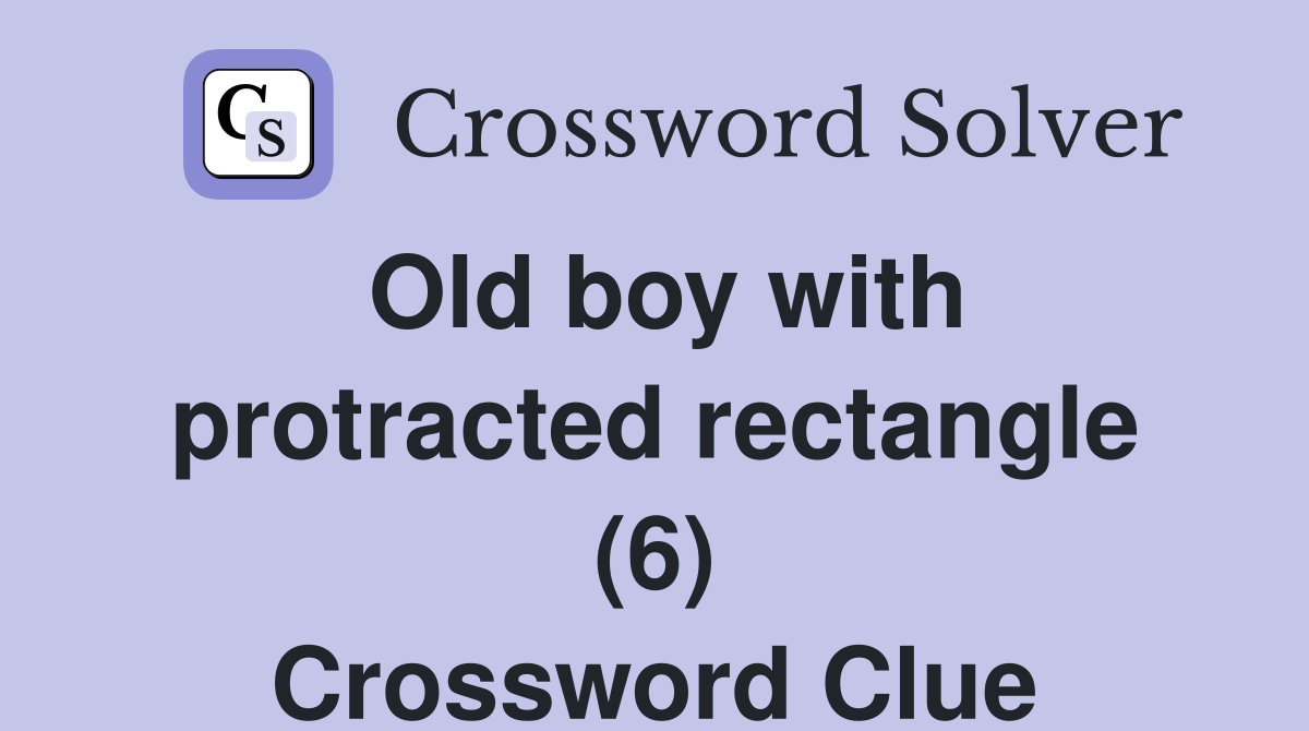Old boy with protracted rectangle (6) Crossword Clue Answers